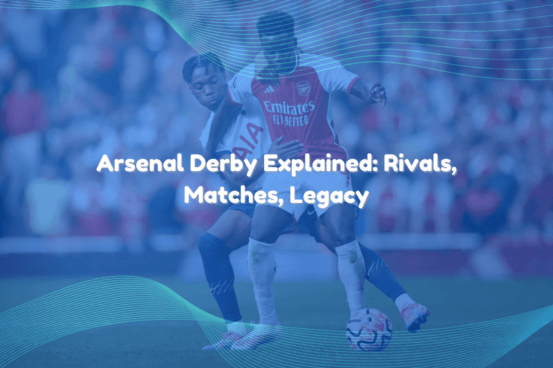 Arsenal Derby Explained: Rivals, Matches, Legacy