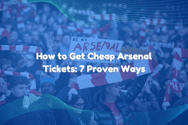 How to Get Cheap Arsenal Tickets: 7 Proven Ways